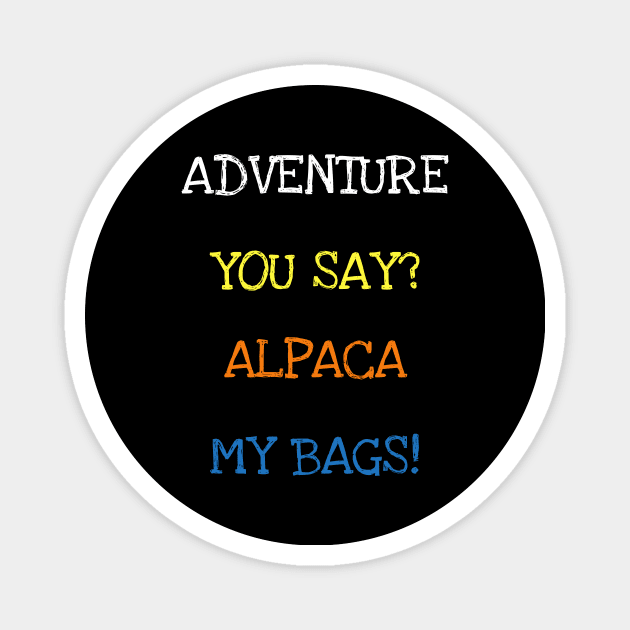 Adventure You Say Alpaca My Bags Funny Saying Animals Travel T-Shirt Magnet by DDJOY Perfect Gift Shirts